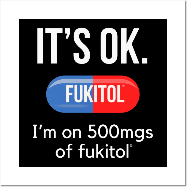 It's Ok I'm on 500mg of Fukitol Wall Art by Ivanapcm